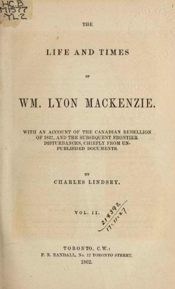 Original title:  The life and times of William Lyon Mackenzie : with an account of the Canadian Rebellion of 1837, and the subsequent frontier disturbances, chiefly from unpublished documents, Vol. II. By Charles Lindsey. Publication date 1862. Publisher: P. R. Randall. From: https://archive.org/details/lifetimesofwilli02lind/page/n7. 