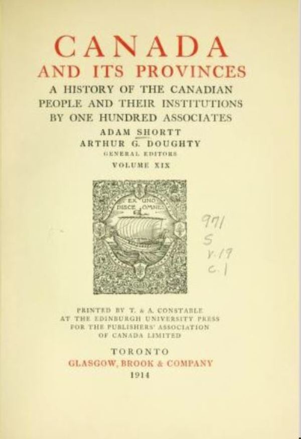 Original title:  Canada and its provinces: a history of the Canadian people and their institutions by Adam Shortt and Arthur G. Doughty (eds.). Glasgow, Brook & Co., Toronto: 1914. From: https://archive.org/details/canadaitsprovinc19shor/page/n13/mode/2up 