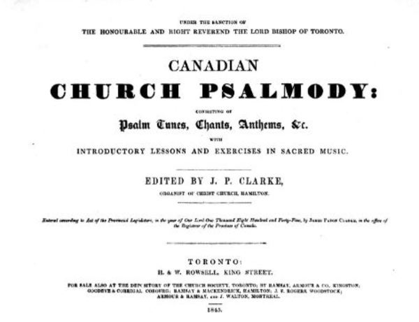 Titre original :  Canadian church psalmody: consisting of psalm tunes, chants, anthems, &c. with introductory lessons and exercises in sacred music edited by James Paton Clarke. Toronto: H. & W. Howsell, 1845. 
Source: https://archive.org/details/cihm_48454/page/n5/mode/2up 