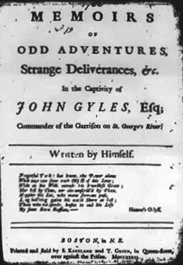 Titre original :    Description Memoirs of odd adventures, strange deliverances, &c. in the captivity of John Gyles, Esq; commander of the garrison on St. George's River. Written by himself. By John Gyles Boston, in N.E. : Printed and sold by S. Kneeland and T. Green, in Queen-Street, over against the prison, 1736. Date 1736(1736) Source Gyles. Memoirs of odd adventures, strange deliverances, &c. Boston, in N.E. : Printed and sold by S. Kneeland and T. Green, in Queen-Street, over against the prison, 1736. Author John Gyles

